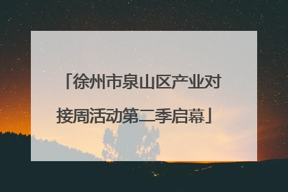 徐州市泉山区产业对接周活动第二季启幕