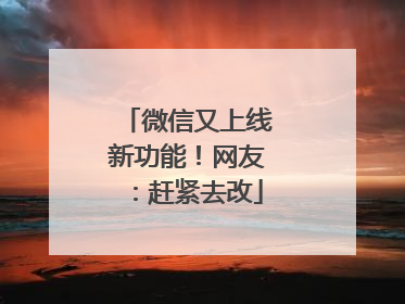 微信又上线新功能！网友：赶紧去改