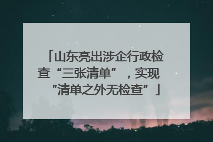 山东亮出涉企行政检查“三张清单”，实现“清单之外无检查”