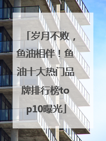 岁月不败，鱼油相伴！鱼油十大热门品牌排行榜top10曝光