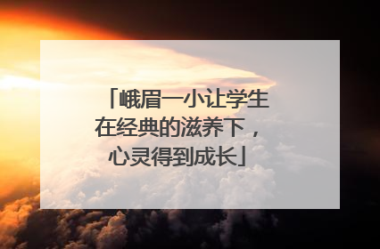 峨眉一小让学生在经典的滋养下，心灵得到成长