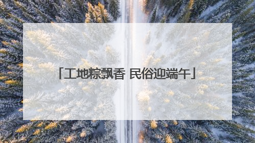 工地粽飘香 民俗迎端午