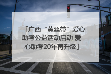 广西“黄丝带”爱心助考公益活动启动 爱心助考20年再升级