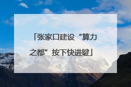 张家口建设“算力之都”按下快进键