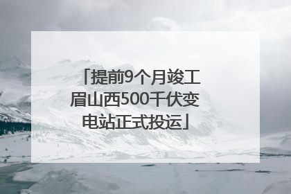 提前9个月竣工 眉山西500千伏变电站正式投运