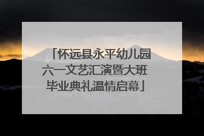 怀远县永平幼儿园六一文艺汇演暨大班毕业典礼温情启幕