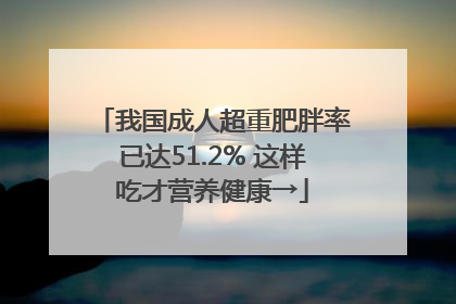 我国成人超重肥胖率已达51.2% 这样吃才营养健康→
