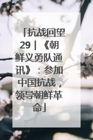 抗战回望29︱《朝鲜义勇队通讯》：参加中国抗战，领导朝鲜革命