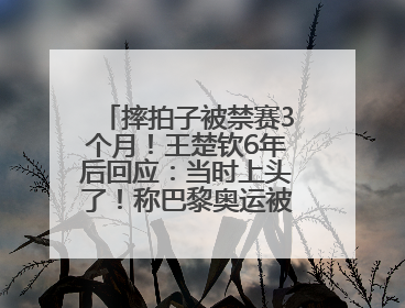 摔拍子被禁赛3个月！王楚钦6年后回应：当时上头了！称巴黎奥运被孙颖莎带着打，搭档8年“一个眼神就能懂”