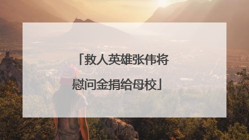 救人英雄张伟将慰问金捐给母校