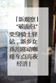 新观察│“破面包”变身骑士驿站，新乡女孩用移动咖啡车点亮夜经济
