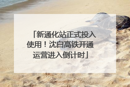 新通化站正式投入使用！沈白高铁开通运营进入倒计时
