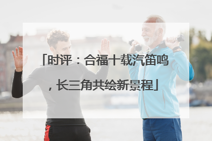 时评：合福十载汽笛鸣，长三角共绘新景程