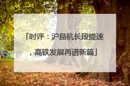 时评：沪昆杭长段提速，高铁发展再谱新篇