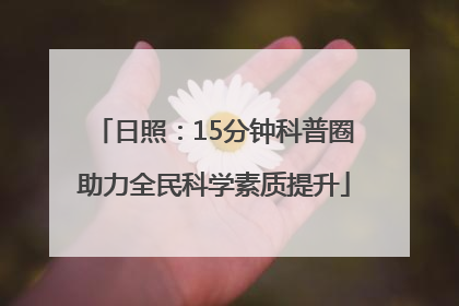 日照：15分钟科普圈助力全民科学素质提升