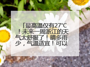 最高温仅有27℃！未来一周浙江的天气太舒服了！晴多雨少，气温适宜！可以洗洗晒晒了