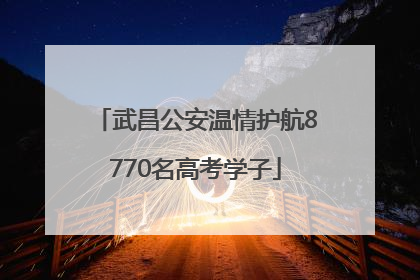 武昌公安温情护航8770名高考学子