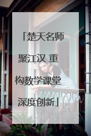 楚天名师聚江汉 重构数学课堂深度创新
