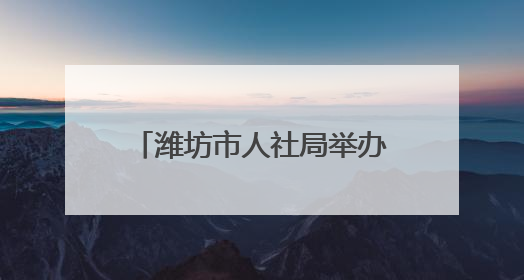 潍坊市人社局举办驻潍院校高校毕业生专场系列招聘活动