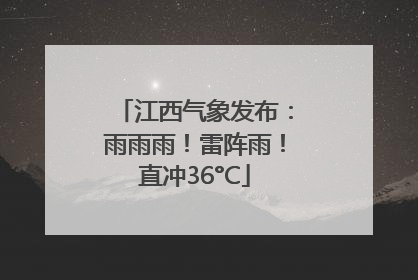 江西气象发布：雨雨雨！雷阵雨！直冲36°C