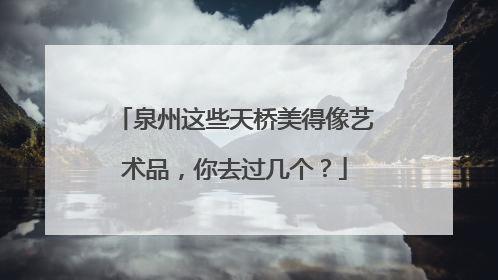 泉州这些天桥美得像艺术品，你去过几个？