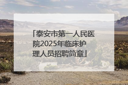 泰安市第一人民医院2025年临床护理人员招聘简章