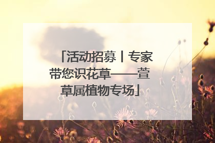 活动招募丨专家带您识花草——萱草属植物专场