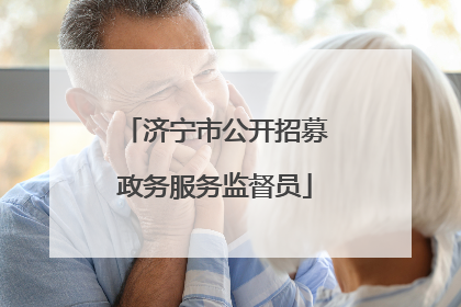 济宁市公开招募政务服务监督员