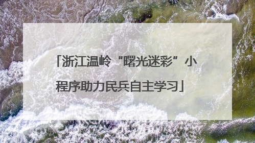 浙江温岭“曙光迷彩”小程序助力民兵自主学习
