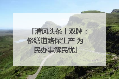 清风头条丨双牌：修缮道路保生产 为民办事解民忧