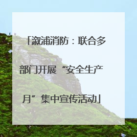 溆浦消防：联合多部门开展“安全生产月”集中宣传活动