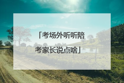 考场外听听陪考家长说点啥