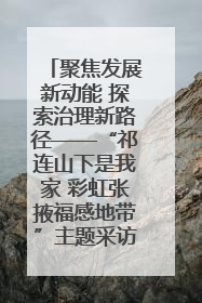 聚焦发展新动能 探索治理新路径——“祁连山下是我家 彩虹张掖福感地带”主题采访活动走进山丹