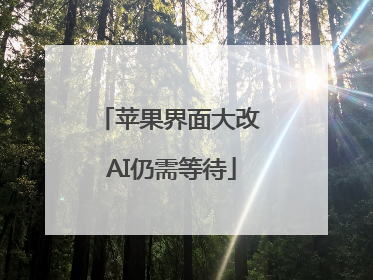 苹果界面大改 AI仍需等待