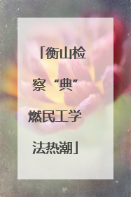 衡山检察“典”燃民工学法热潮
