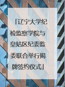辽宁大学纪检监察学院与皇姑区纪委监委联合举行揭牌签约仪式