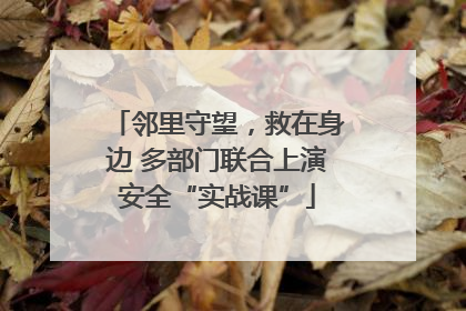邻里守望，救在身边 多部门联合上演安全“实战课”