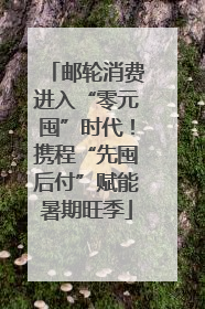 邮轮消费进入“零元囤”时代！携程“先囤后付”赋能暑期旺季