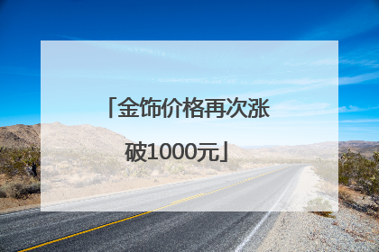 金饰价格再次涨破1000元