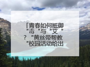青春如何抵御“毒“与“艾“？“黄丝带帮教“校园活动给出硬核答案“