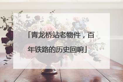 青龙桥站老物件，百年铁路的历史回响