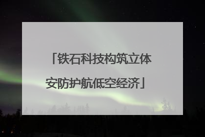 铁石科技构筑立体安防护航低空经济