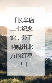 长辛店二七纪念馆：劳工呐喊出北方的红星！