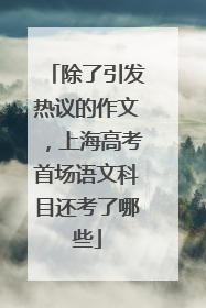 除了引发热议的作文，上海高考首场语文科目还考了哪些