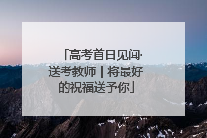 高考首日见闻·送考教师｜将最好的祝福送予你