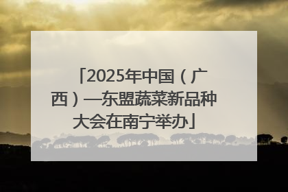 2025年中国（广西）—东盟蔬菜新品种大会在南宁举办