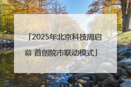 2025年北京科技周启幕 首创院市联动模式