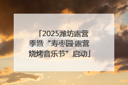 2025潍坊露营季暨“寿枣园·露营烧烤音乐节”启动