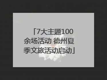 7大主题100余场活动 德州夏季文旅活动启动