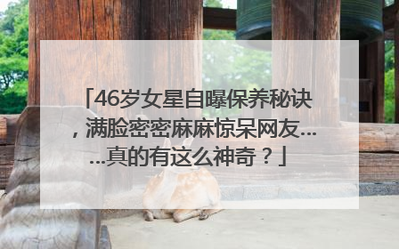 46岁女星自曝保养秘诀，满脸密密麻麻惊呆网友……真的有这么神奇？